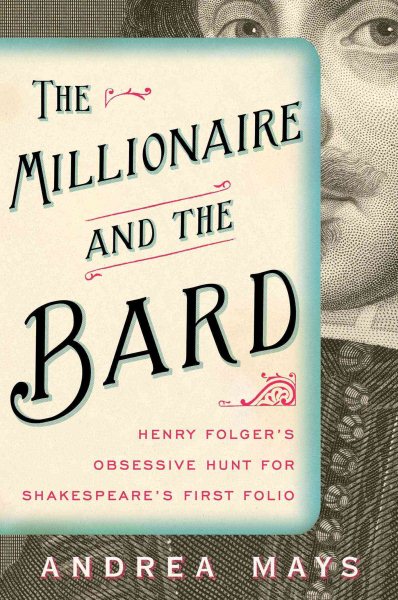 The Millionaire and the Bard: Henry Folger's Obsessive Hunt for Shakespeare's First Folio cover