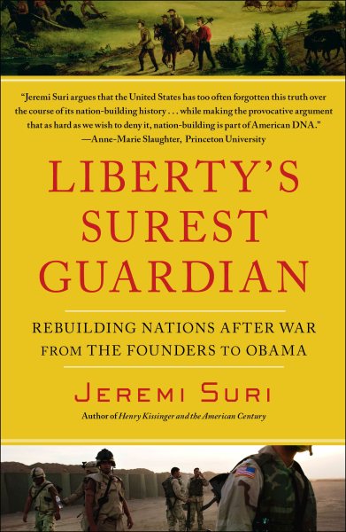 Liberty's Surest Guardian: Rebuilding Nations After War from the Founders to Obama cover
