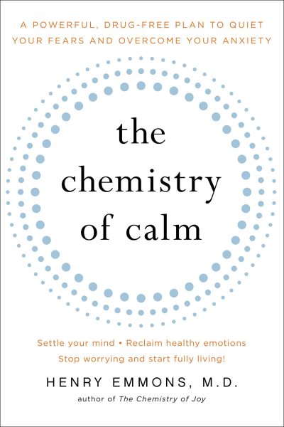 The Chemistry of Calm: A Powerful, Drug-Free Plan to Quiet Your Fears and Overcome Your Anxiety cover