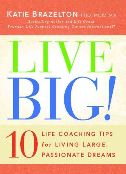 Live Big!: 10 Life Coaching Tips for Living Large, Passionate Dreams cover