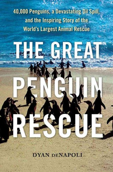 The Great Penguin Rescue: 40,000 Penguins, a Devastating Oil Spill, and the Inspiring Story of the World's Largest Animal Rescue cover