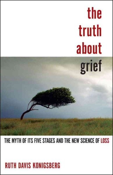 The Truth About Grief: The Myth of Its Five Stages and the New Science of Loss cover