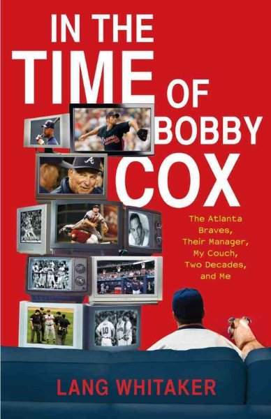 In the Time of Bobby Cox: The Atlanta Braves, Their Manager, My Couch, Two Decades, and Me cover