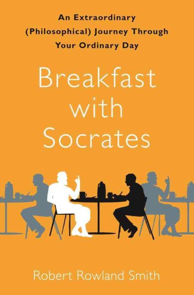 Breakfast with Socrates: An Extraordinary (Philosophical) Journey Through Your Ordinary Day cover
