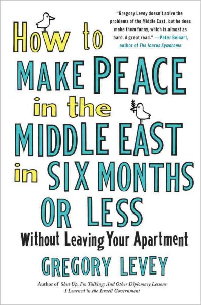 How to Make Peace in the Middle East in Six Months or Less: Without Leaving Your Apartment cover