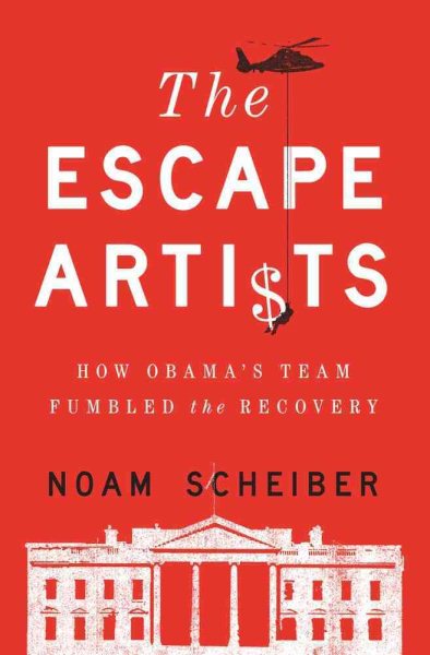 The Escape Artists: How Obama's Team Fumbled the Recovery cover