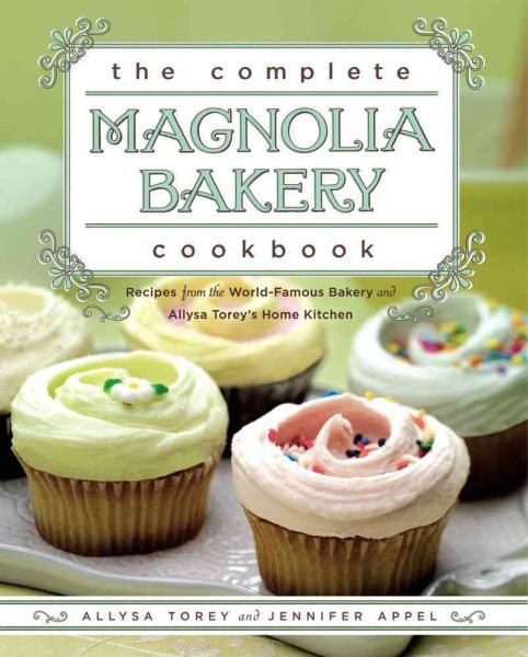 The Complete Magnolia Bakery Cookbook: Recipes from the World-Famous Bakery and Allysa Torey's Home Kitchen cover