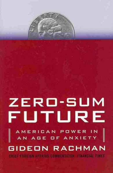 Zero-Sum Future: American Power in an Age of Anxiety cover