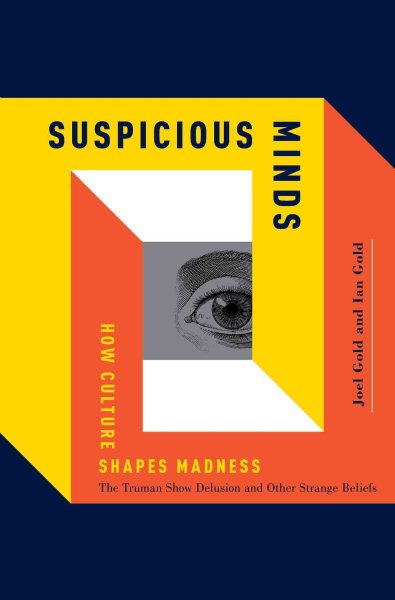 Suspicious Minds: How Culture Shapes Madness (The Truman Shoe Delusion and Other Strange Beliefs)