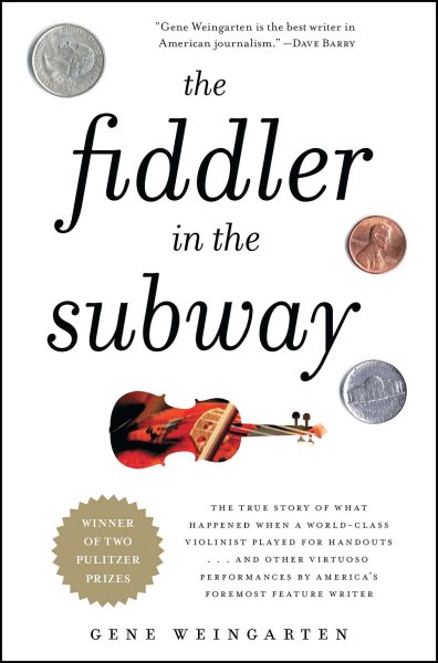 The Fiddler in the Subway: The Story of the World-Class Violinist Who Played for Handouts. . . And Other Virtuoso Performances by America's Foremost Feature Writer