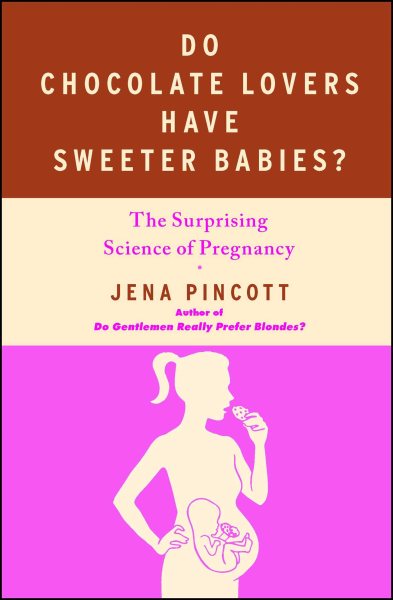 Do Chocolate Lovers Have Sweeter Babies?: The Surprising Science of Pregnancy cover