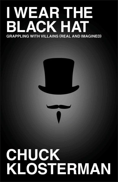 I Wear the Black Hat: Grappling with Villains (Real and Imagined) cover