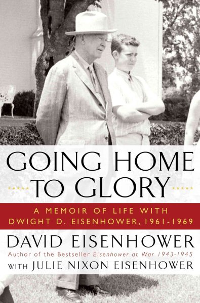 Going Home To Glory: A Memoir of Life with Dwight D. Eisenhower, 1961-1969 cover