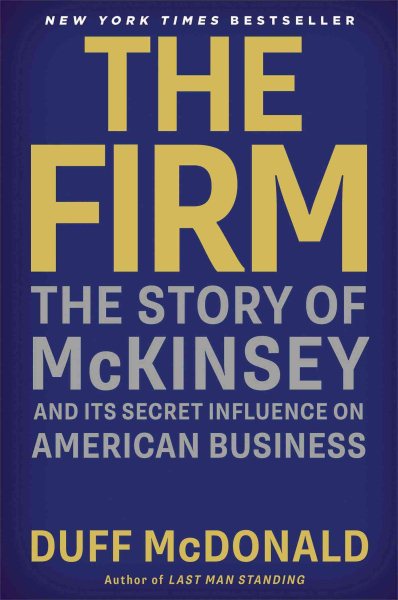 The Firm: The Story of McKinsey and Its Secret Influence on American Business cover