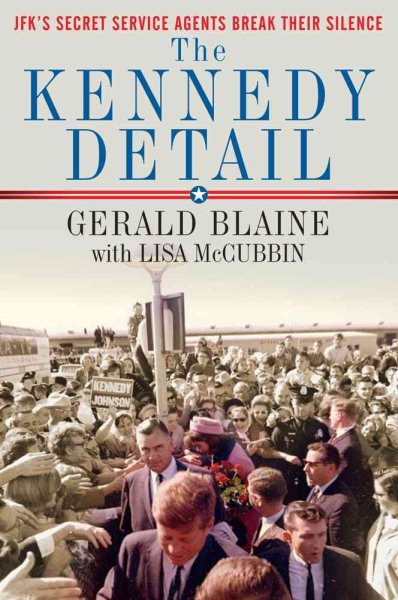 The Kennedy Detail: JFK's Secret Service Agents Break Their Silence cover