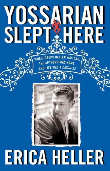 Yossarian Slept Here: When Joseph Heller Was Dad, the Apthorp Was Home, and Life Was a Catch-22 cover