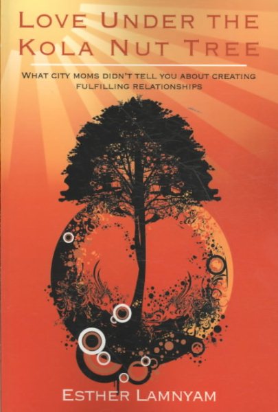 Love Under the Kola Nut Tree: What city moms didn’t tell you about creating fulfilling relationships. cover
