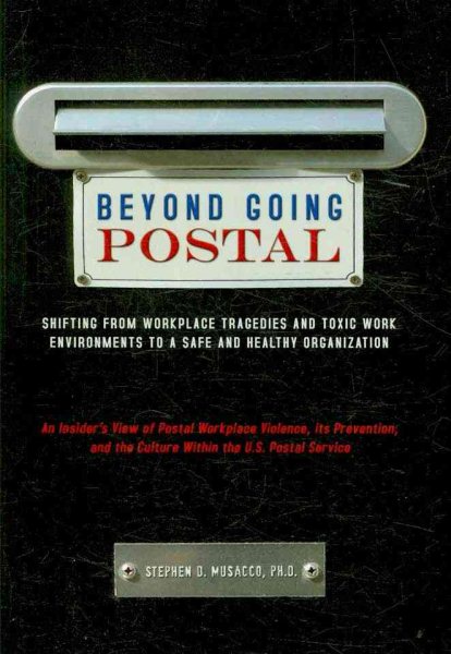 Beyond Going Postal: Shifting from Workplace Tragedies and Toxic Work Environments to a Safe and Healthy Organization