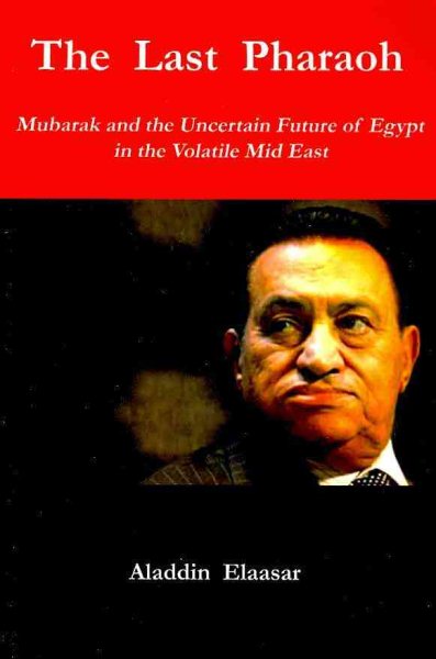 The Last Pharaoh: Mubarak and the Uncertain Future of Egypt in the Volatile Mid East cover