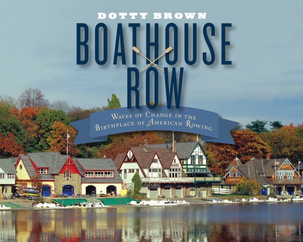 Boathouse Row: Waves of Change in the Birthplace of American Rowing cover