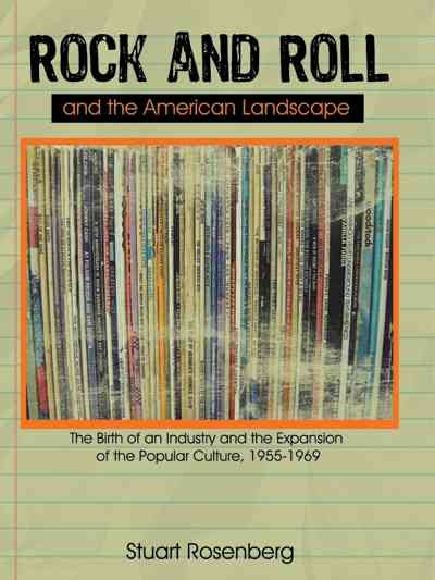 Rock and Roll and the American Landscape: The Birth of an Industry and the Expansion of the Popular Culture, 1955-1969