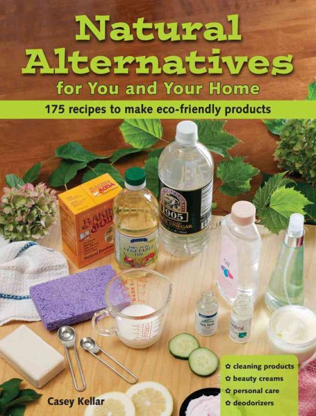 Natural Alternatives for You and Your Home: 175 Recipes to Make Eco-Friendly Products cover