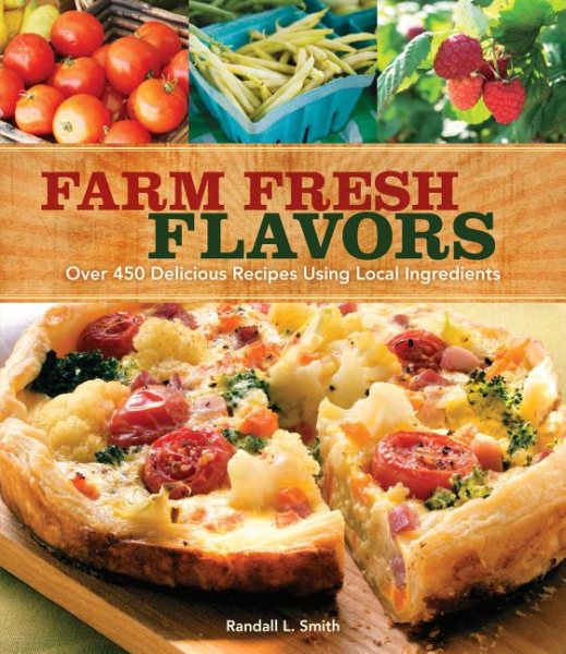 Farm Fresh Flavors: Over 450 Delicious Meals Using Local Ingredients