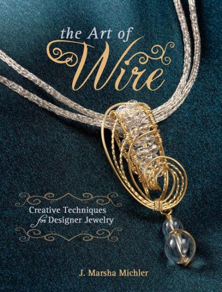 The Art of Wire: Creative Techniques for Designer Jewelry cover