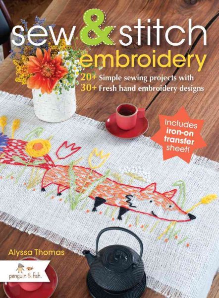 Sew & Stitch Embroidery: 20+ Simple Sewing Projects with 30+ Fresh Embroidery Designs cover