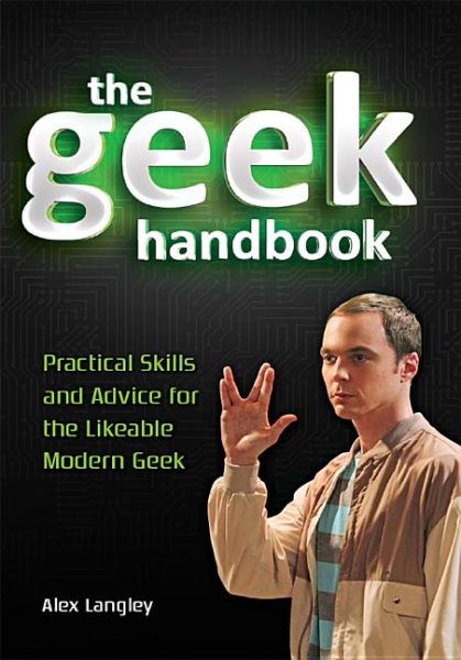 The Geek Handbook: Practical Skills and Advice for the Likeable Modern Geek cover