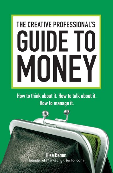 The Creative Professional's Guide to Money: How to Think About It, How to Talk About it, How to Manage It cover