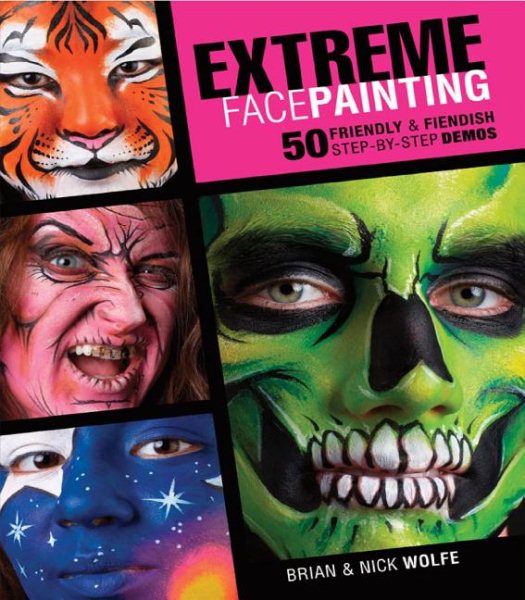 Extreme Face Painting: 50 Friendly & Fiendish Step-by-Step Demos cover