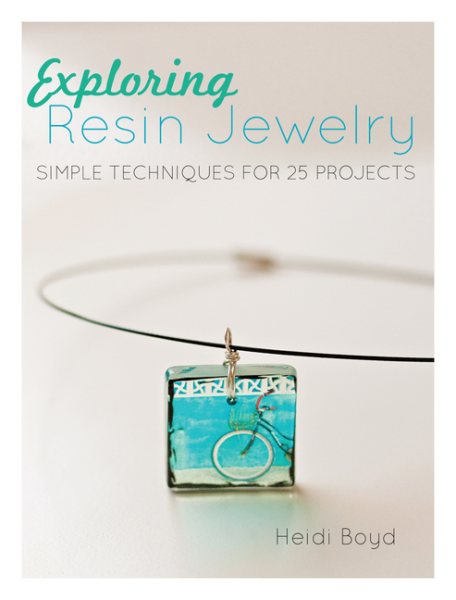 Exploring Resin Jewelry: Simple Techniques for 25 Projects cover