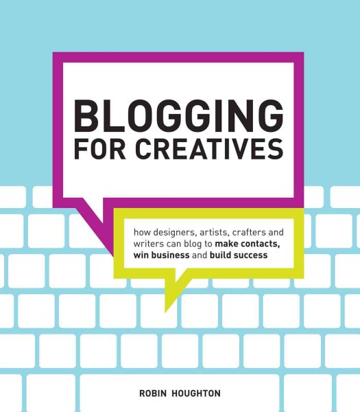 Blogging for Creatives: How designers, artists, crafters and writers can blog to make contacts, win business and build success cover