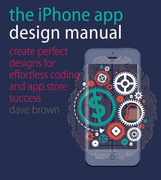 The iPhone App Design Manual: Create Perfect Designs for Effortless Coding and App Store Success cover