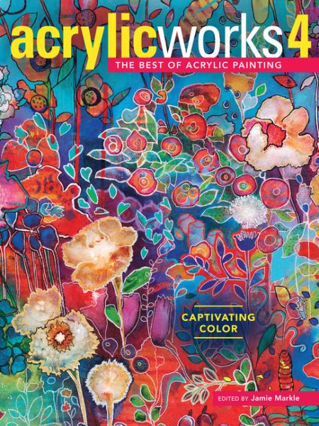 AcrylicWorks 4: Captivating Color (AcrylicWorks: The Best of Acrylic Painti) cover