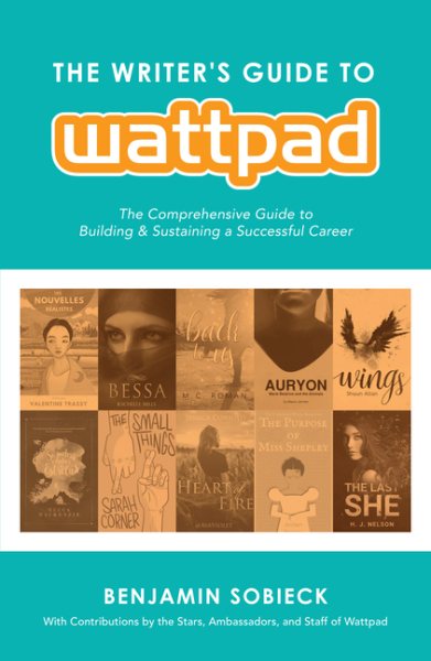 The Writer's Guide to Wattpad: The Comprehensive Guide to Building and Sustaining a Successful Career cover