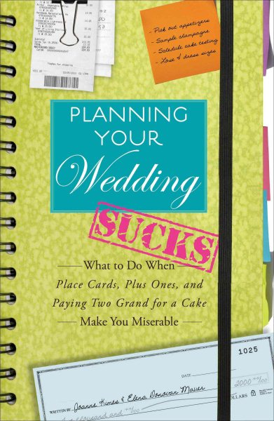 Planning Your Wedding Sucks: What To Do When Place Cards, Plus Ones, and Paying Two Grand for a Cake Make You Miserable cover