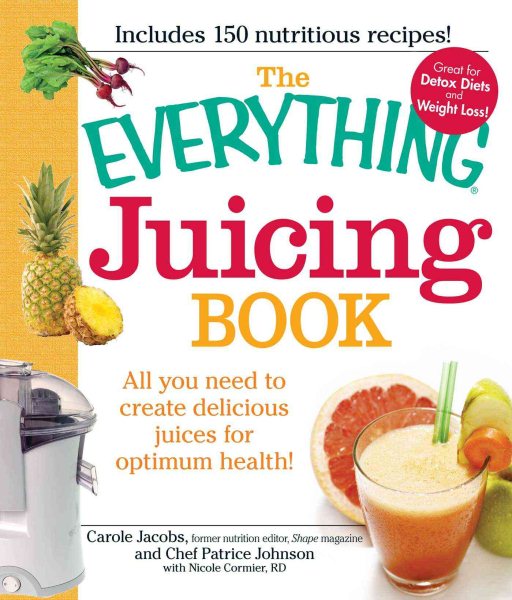 The Everything Juicing Book: All you need to create delicious juices for your optimum health cover
