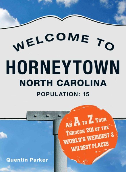 Welcome to Horneytown, North Carolina, Population: 15: An insider's guide to 201 of the world's weirdest and wildest places cover