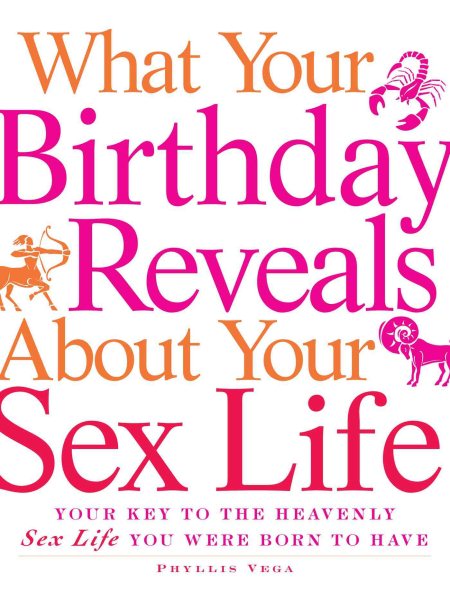 What Your Birthday Reveals about Your Sex Life: Your Key to the Heavenly Sex Life You Were Born to Have cover