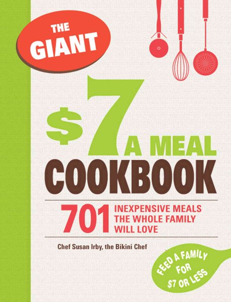 The Giant $7 a Meal Cookbook: 701 Inexpensive Meals the Whole Family Will Love