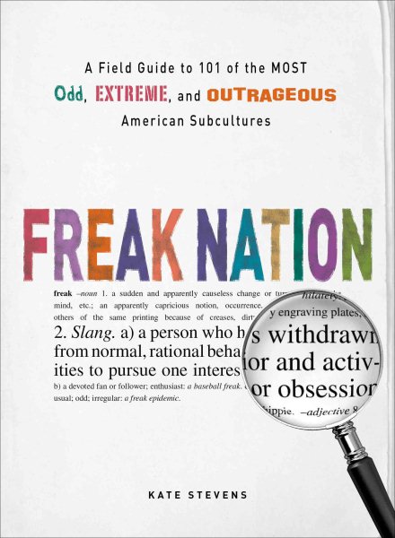 Freak Nation: A Field Guide to 101 of the Most Odd, Extreme, and Outrageous American Subcultures cover