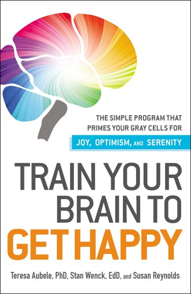Train Your Brain to Get Happy: The Simple Program That Primes Your Grey Cells for Joy, Optimism, and Serenity cover