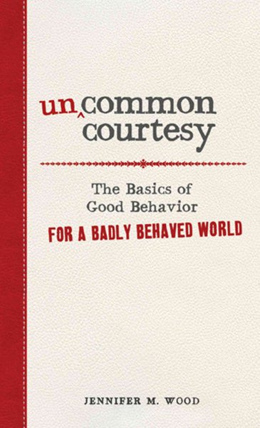 Uncommon Courtesy: The Basics of Good Behavior for a Badly Behaved World cover