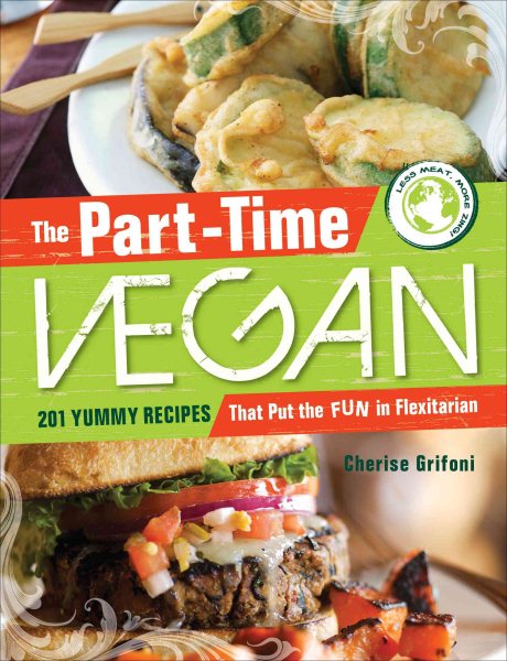 The Part-Time Vegan: 201 Yummy Recipes that Put the Fun in Flexitarian cover