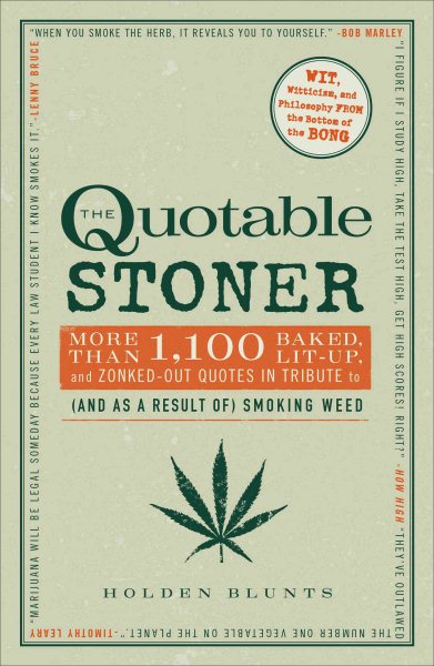 The Quotable Stoner: More Than 1,100 Baked, Lit-Up, and Zonked-Out Quotes in Tribute to (and as a Result of) Smoking Weed cover