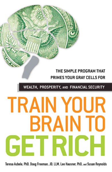 Train Your Brain to Get Rich: The Simple Program That Primes Your Gray Cells for Wealth, Prosperity, and Financial Security cover
