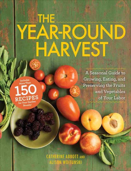The Year-Round Harvest: A Seasonal Guide to Growing, Eating, and Preserving the Fruits and Vegetables of Your Labor cover
