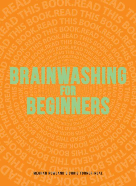 Brainwashing for Beginners: Read This Book. Read This Book. Read This Book.